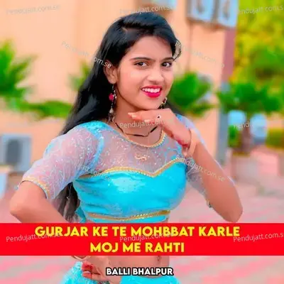 Gurjar Ke Te Mohbbat Karle Moj Me Rahti - Balli Bhalpur album cover 