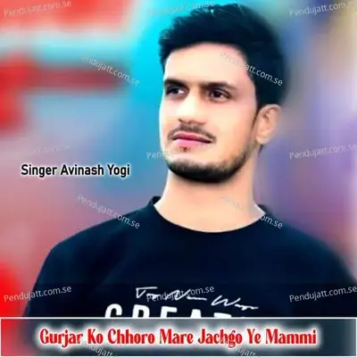 Gurjar Ko Chhoro Mare Jachgo Ye Mammi - Avinash Yogi