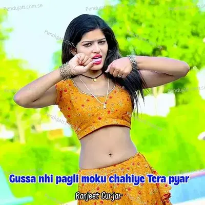 Gussa Nhi Pagli Moku Chahiye Tera Pyar - Ranjeet Gurjar