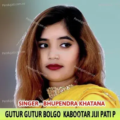 Gutur Gutur Bolgo Kabootar Jiji Pati - Bhupendra Khatana