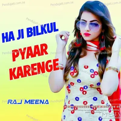 Ha Ji Bilkul Pyaar Karenge - Raj Meena