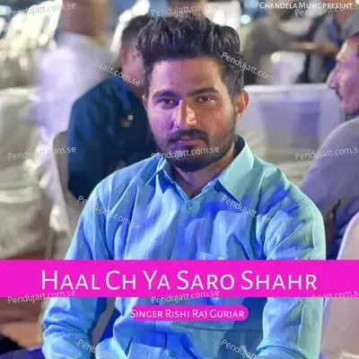 Haal Ch Ya Saro Shahr - Rishi Raj Gurjar