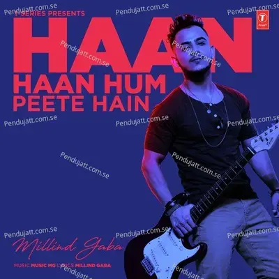 Haan Haan Hum Peete Hain - Millind Gaba