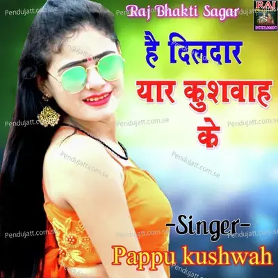 Hai Dildar Yar Kushwah Ko - Pappu Kushwah album cover 