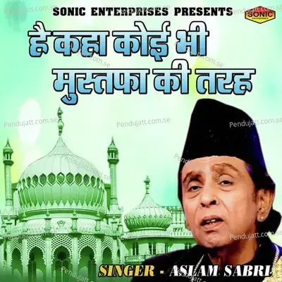 Hai Kaha Koi Bhi Mustafa Ki Tarah - Aslam Sabri album cover 