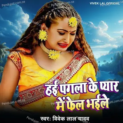 Hai Pagla Ke Pyar Me Fel Bhaile - Vivek Lal Yadav album cover 