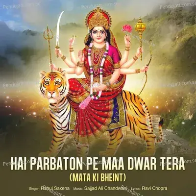 Hai Parbaton Pe Maa Dwar Tera  Mata Ki Bheint  - Rahul Saxena