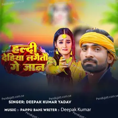 Haldi Dehiya Lagaitau Ge Jaan - Deepak Kumar Yadav album cover 