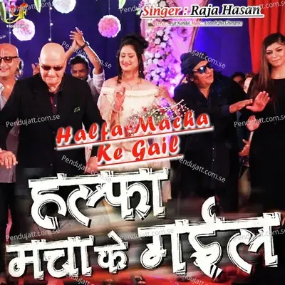 Halfa Macha Ke Gail - Raja Hasan