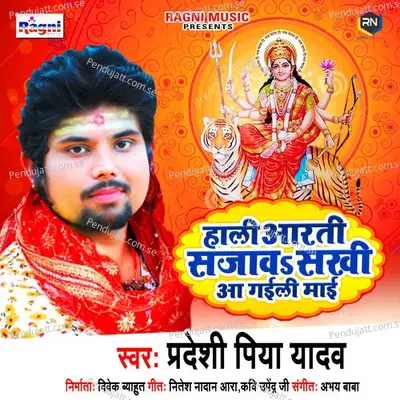 Hali Aarti Sajawa Sakhi Aa Gaili Maai - Pradeshi Piya Yadav album cover 