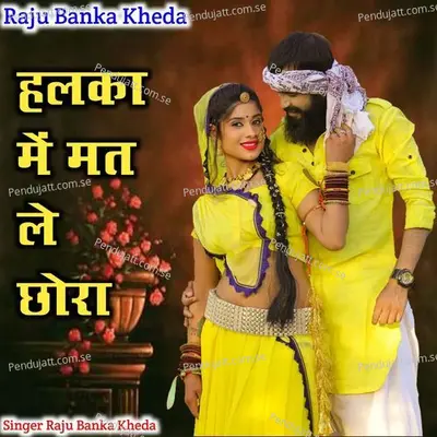 Halka Me Mat Le Chhora - Raju Banka Kheda album cover 