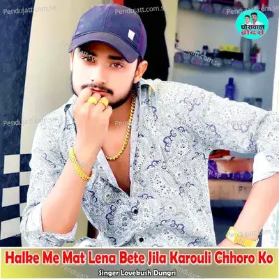 Halke Me Mat Lena Bete Jila Karouli Chhoro Ko - Lovekush Dungri