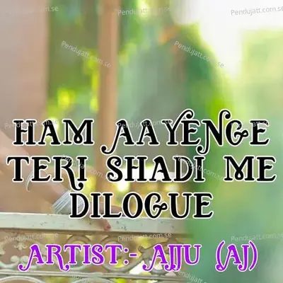 Ham Aayenge Teri Shadi Me Dilogue - Ajju (Aj) album cover 