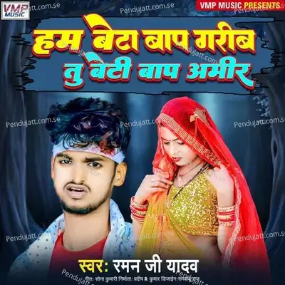 Ham Beta Baap Gareeb Tu Beti Baap Ameer - Raman Ji Yadav album cover 