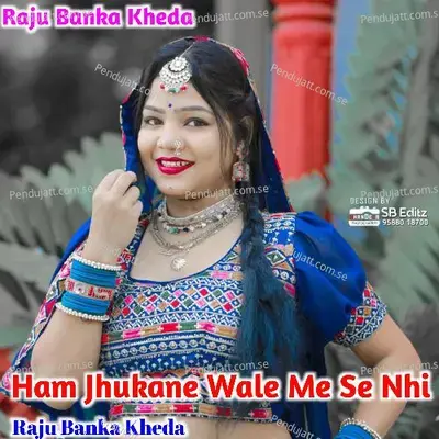 Ham Jhukane Wale Me Se Nhi - Raju Banka Kheda