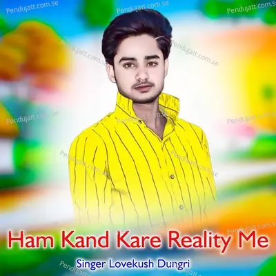 Ham Kand Kare Reality Me - Lovekush Dungri album cover 