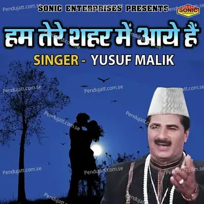 Ham Tere Seher Main Aye Hain - Yusuf Malik