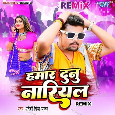 Hamar Dunu Nariyal - Remix - Pradeshi Piya Yadav album cover 