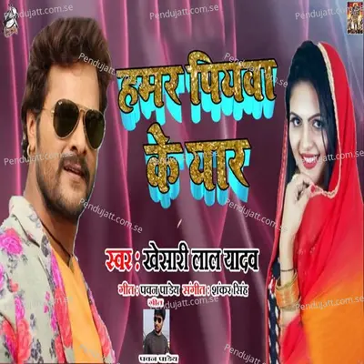 Hamar Piywa Ke Yaar - Khesari Lal Yadav album cover 