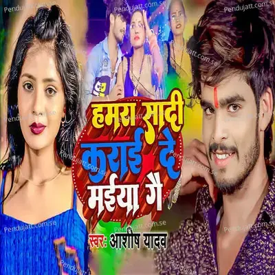 Hamara Shadi Karai De Maiya Gai - Ashish Yadav album cover 