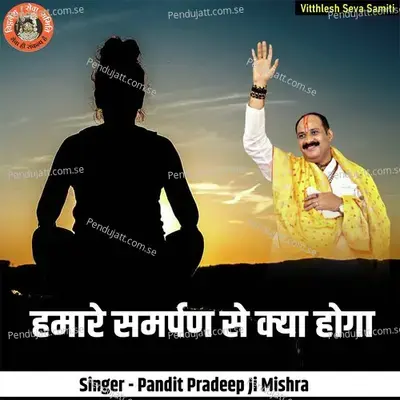 Hamare Samarpan Se Kya Hoga - Pandit Pradeep Ji Mishra album cover 