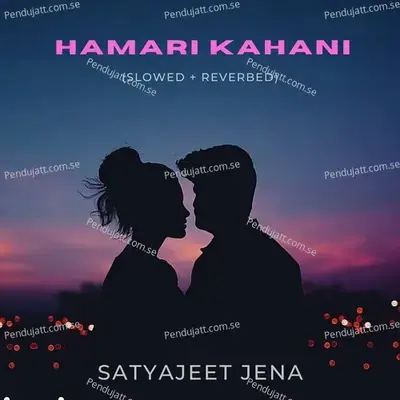 Hamari Kahani (Slowed + Reverbed) - Satyajeet Jena