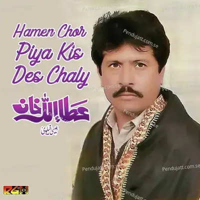 Hamen Chor Piya Kis Des Chaly - Attaullah Khan Esakhelvi album cover 