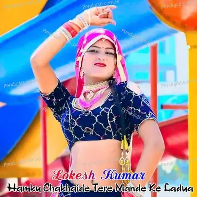Hamku Chakhaide Tere Mande Ke Ladua - Bharat Kasana