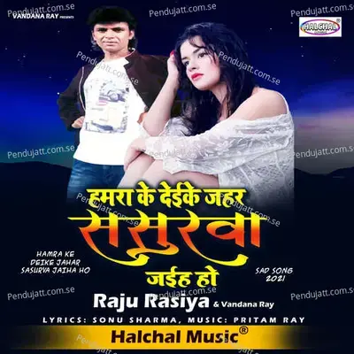 Hamra Ke Dei Ke Jahar Sasurava Jaiha Ho - Raju Rasiya  Vandana Ray   Pritam Ray  Halchal Music - Raju Rashiya album cover 