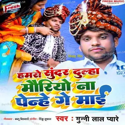 Hamro Sundar Dulha Mauriyo Na Penhe Ge Maai - Munni Lal Pyare album cover 