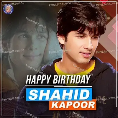 Happy Birthday Shahid Kapoor - Various Artists