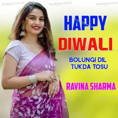 Happy Diwali Bolungi Dil Ka Tukda Tosu - Ravina Sharma album cover 