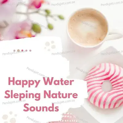 Happy Water Sleping Nature Sounds - Lakhan Hire album cover 