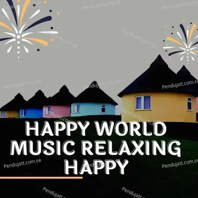 Happy World Music Relaxing Happy - Lakhan Hire album cover 