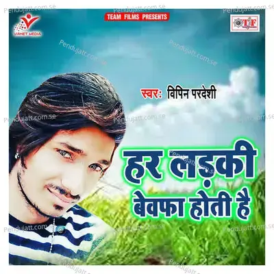 Har Ladki Bewafa Hoti Hai - Vipin Pardesi