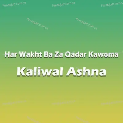 Har Wakht Ba Za Qadar Kawoma - Kaliwal Ashna