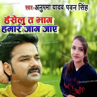 Haselu T Bhag Hamar Jag Jaye - Pawan Singh album cover 