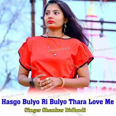 Hasgo Bulyo Ri Bulyo Thara Love Me - Shankar Bidhudi