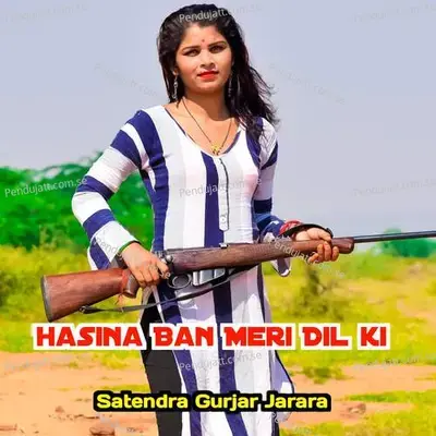 Hasina Ban Meri Dil Ki - Satendra Gurjar Jarara