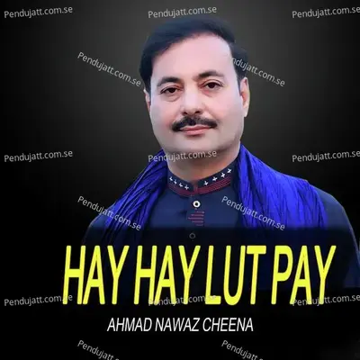 Hay Hay Lut Pay - AHMAD NAWAZ CHEENA album cover 