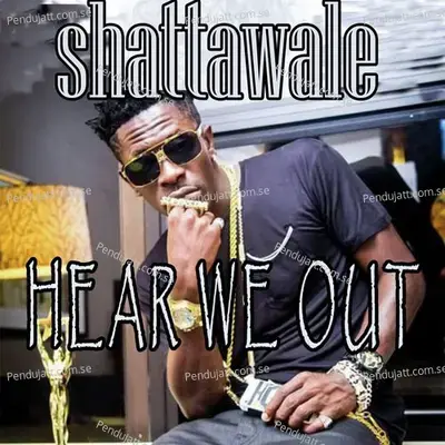 Hear We Out - Shatta Wale