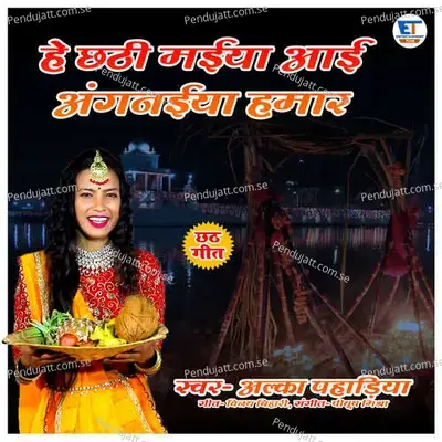 Hey Chhathi Maiya Aaeen Anganaeeya Hamar - Alka Pahadiyan album cover 