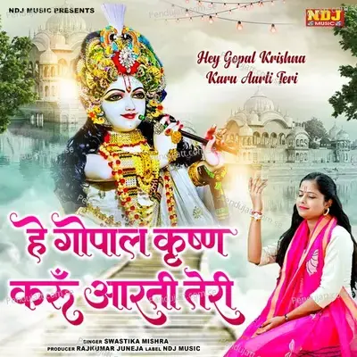 Hey Gopal Krishan Karu Aarti Teri - SWASTIKA MISHRA album cover 