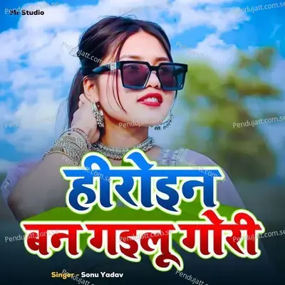 Hiroin Ban Gailu Gori - Sonu Yadav album cover 