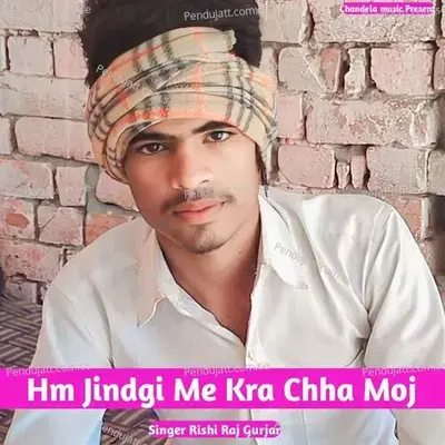 Hm Jindgi Me Kra Chha Moj - Rishi Raj Gurjar album cover 