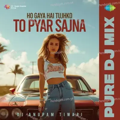 Ho Gaya Hai Tujhko To Pyar Sajna - Pure Dj Mix mp3 song
