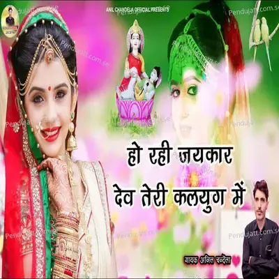 Ho Rhi Jaykar Dev Teri Kalyug Me - Anil Chandela
