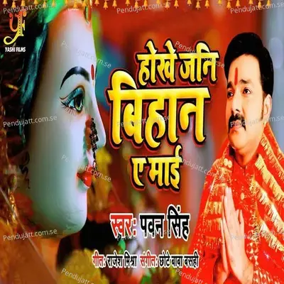 Hokhe Jani Bihan A Maai - Pawan Singh