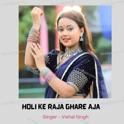Holi Ke Raja Ghare Aja - Vishal Singh