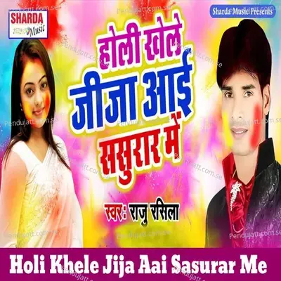 Holi Khele Jija Aai Sasurar Me - Raju Rasila album cover 